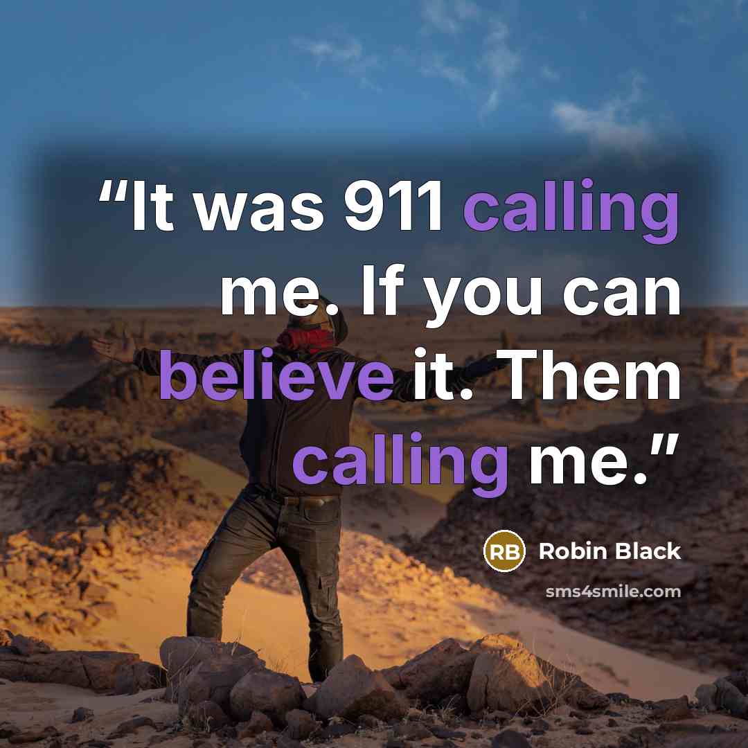 “It was 911 calling me. If you can believe it. Them calling me.” quote by Robin Black