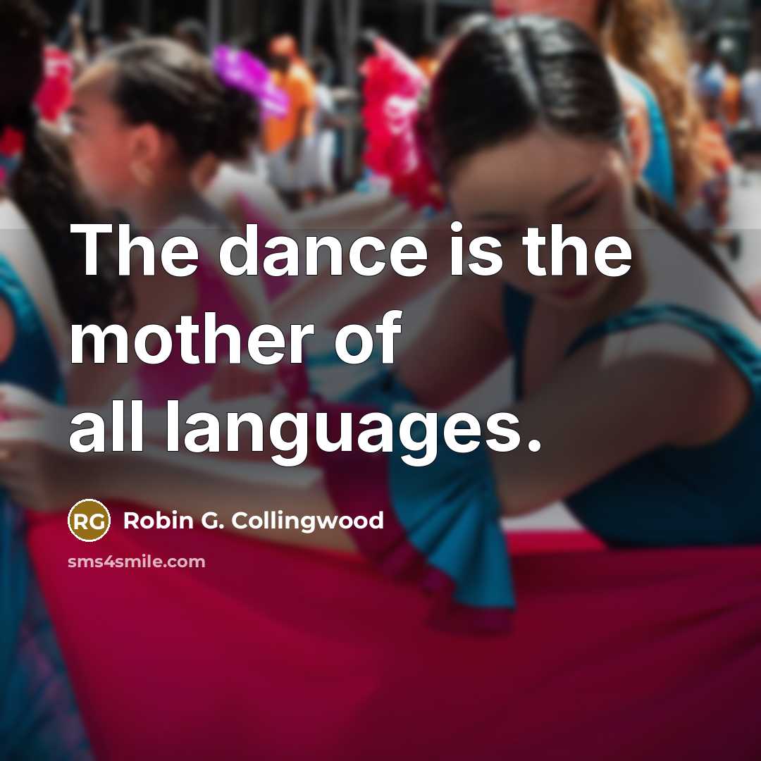 “The dance is the mother of all languages.…” quote by Robin G. Collingwood