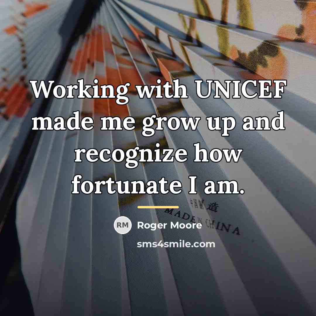 “Working with UNICEF made me grow up and recognize how…” quote by Roger Moore