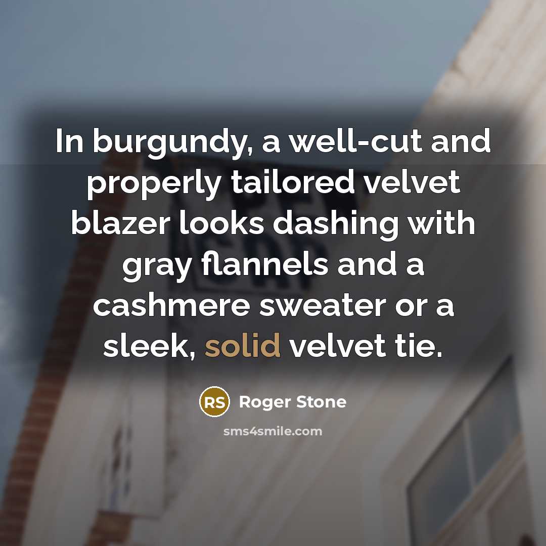 “In burgundy, a well-cut and properly tailored velvet blazer looks…” quote by Roger Stone