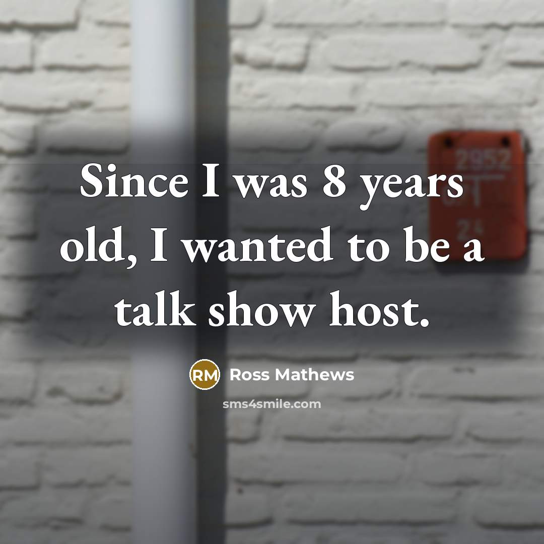 “Since I was 8 years old, I wanted to be…” quote by Ross Mathews