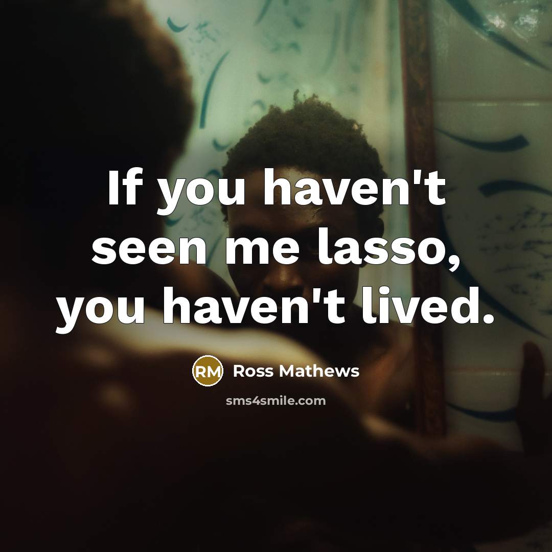 “If you haven't seen me lasso, you haven't lived.…” quote by Ross Mathews