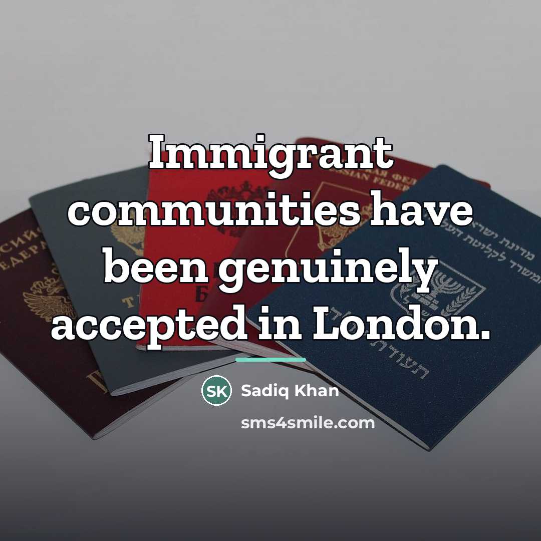 “Immigrant communities have been genuinely accepted in London.…” quote by Sadiq Khan