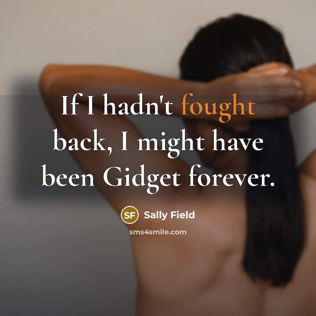 “If I hadn't fought back, I might have been Gidget…” quote by Sally Field