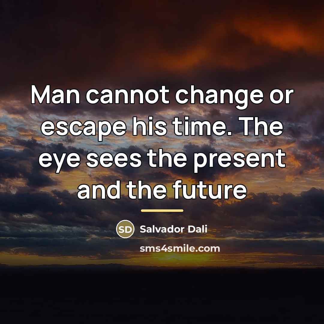 “Man cannot change or escape his time. The eye sees…” quote by Salvador Dali