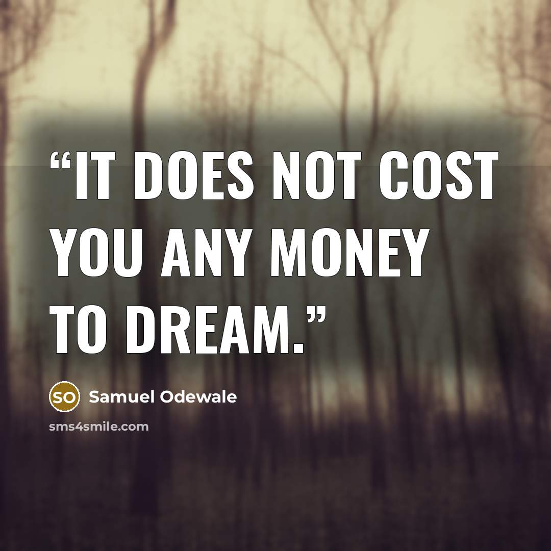 “It does not cost you any money to dream.” quote by Samuel Odewale