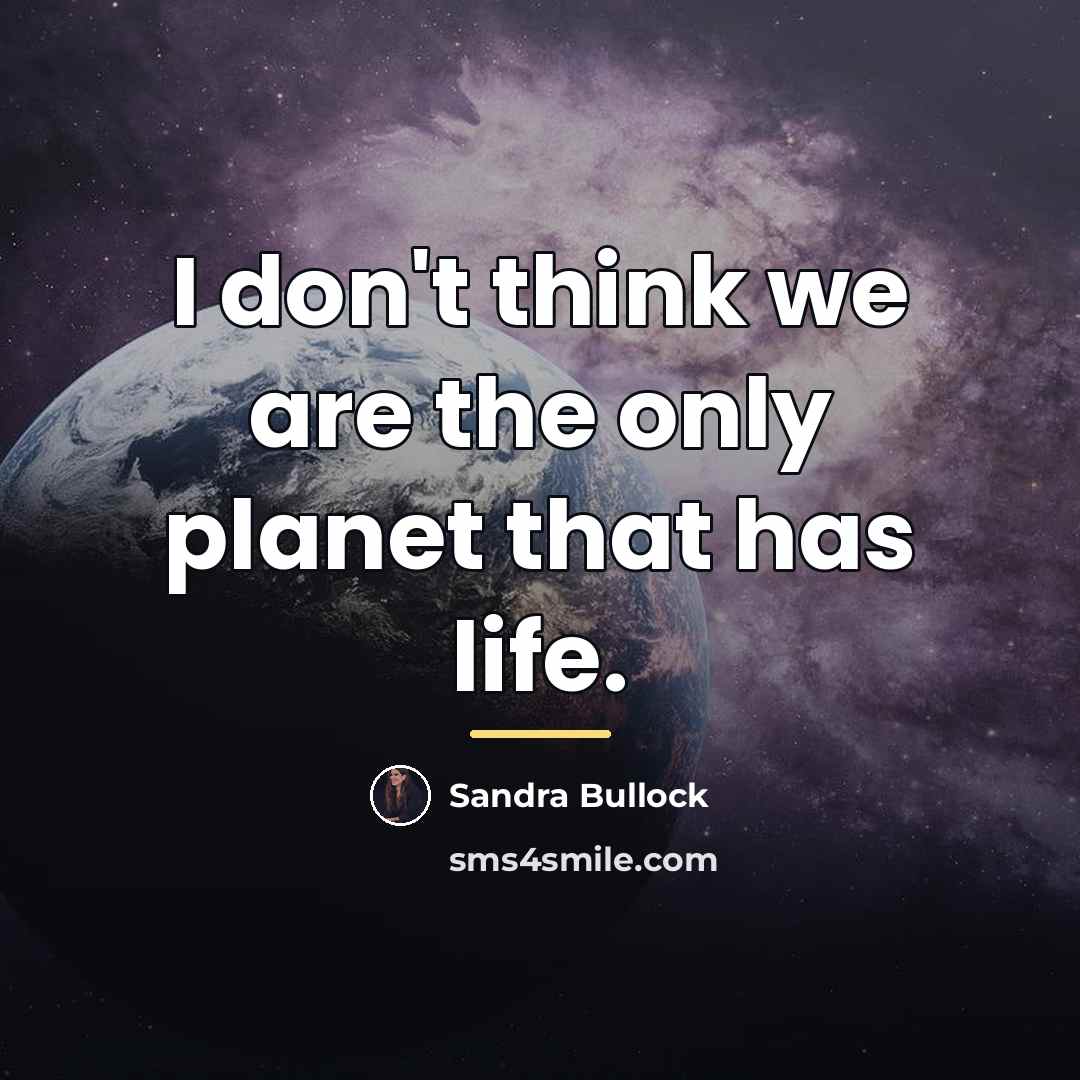 “I don't think we are the only planet that has…” quote by Sandra Bullock