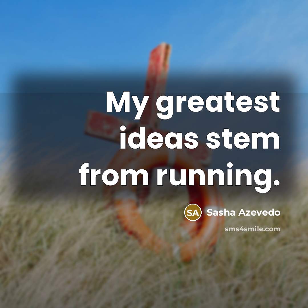 “My greatest ideas stem from running.…” quote by Sasha Azevedo
