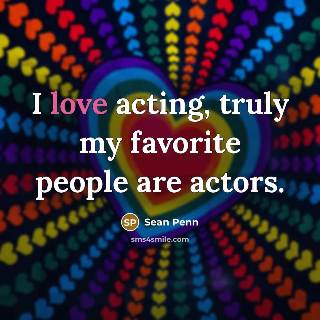 “I love acting, truly my favorite people are actors.…” quote by Sean Penn