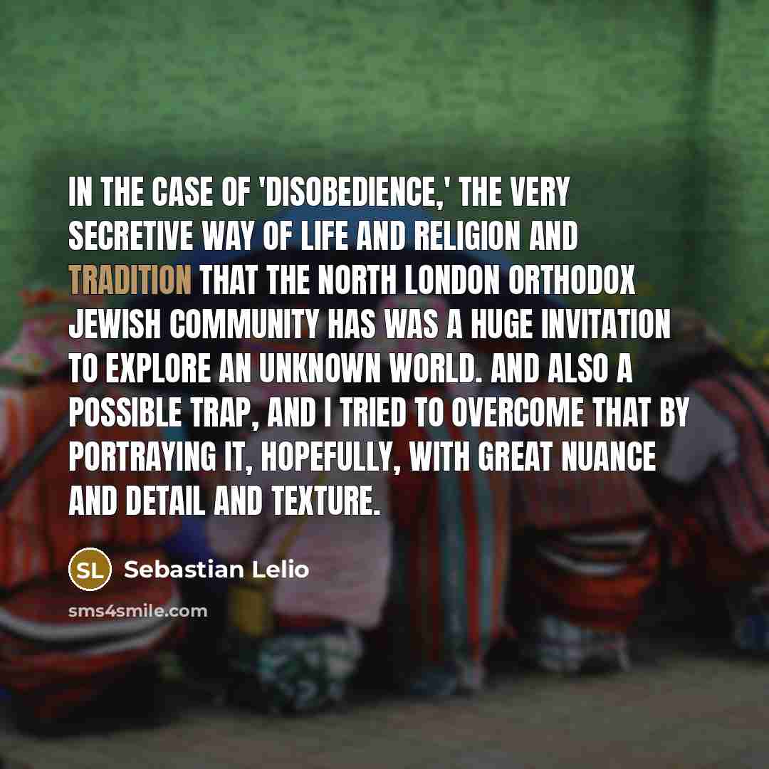 “In the case of 'Disobedience,' the very secretive way of…” quote by Sebastian Lelio