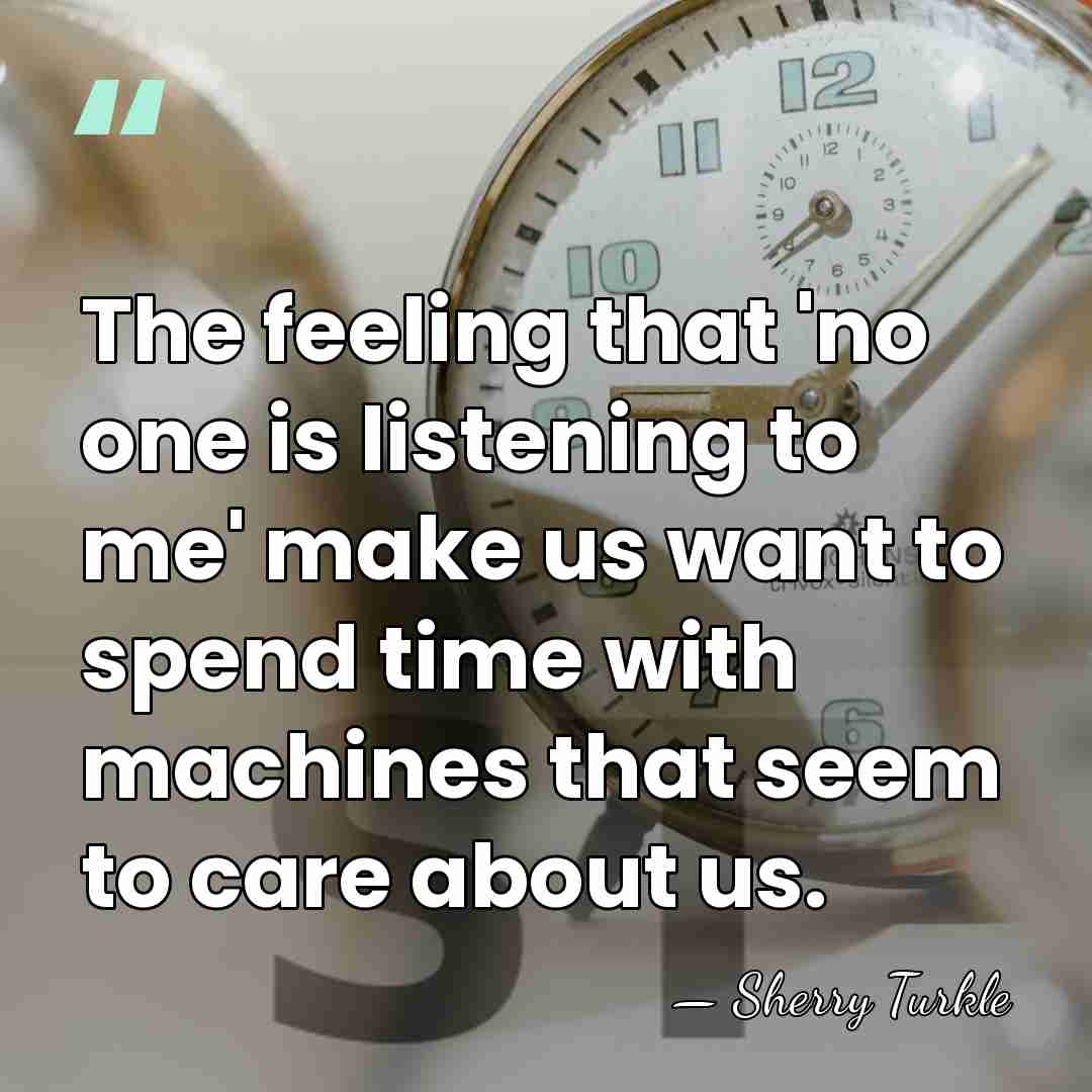 The feeling that 'no one is listening to me' make us want&hellip; - Sherry Turkle