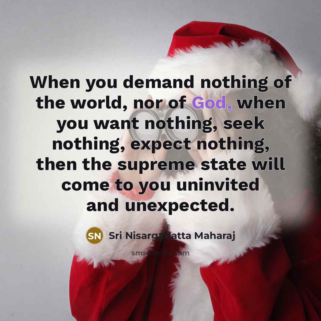 “When you demand nothing of the world, nor of God,…” quote by Sri Nisargadatta Maharaj