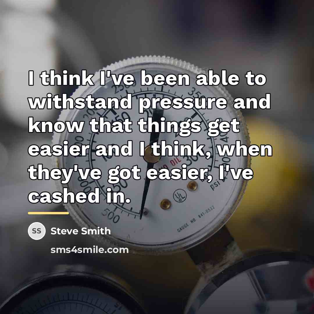 “I think I've been able to withstand pressure and know…” quote by Steve Smith