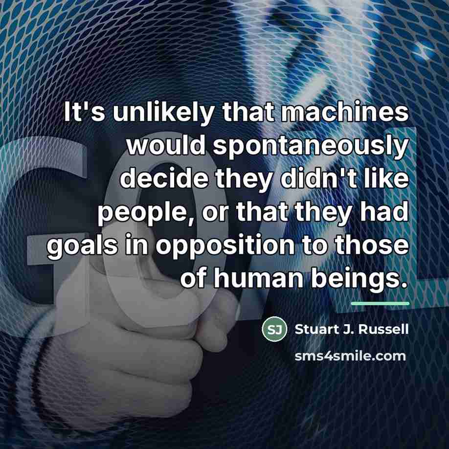 “It's unlikely that machines would spontaneously decide they didn't like…” quote by Stuart J. Russell