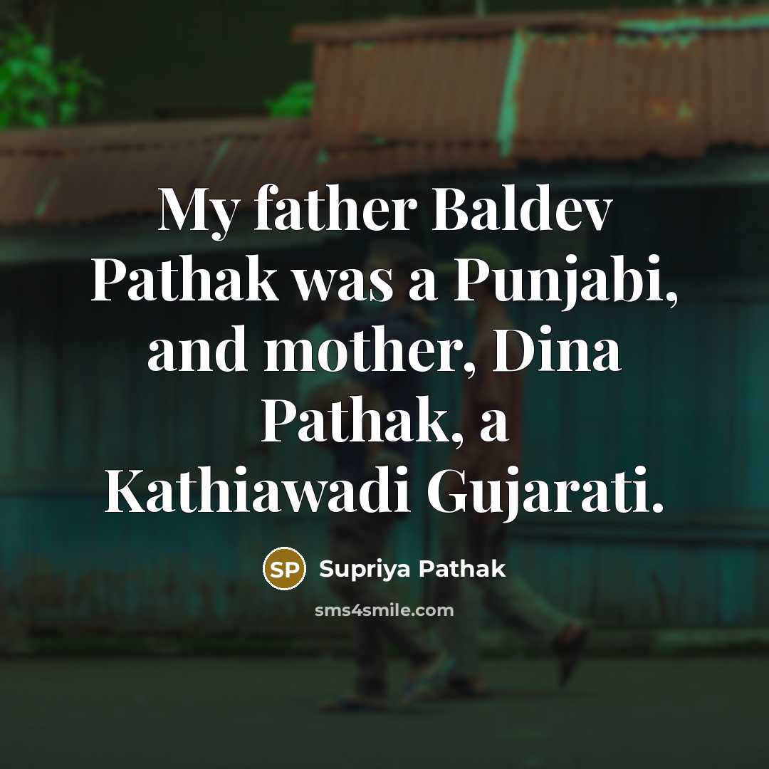 “My father Baldev Pathak was a Punjabi, and mother, Dina…” quote by Supriya Pathak