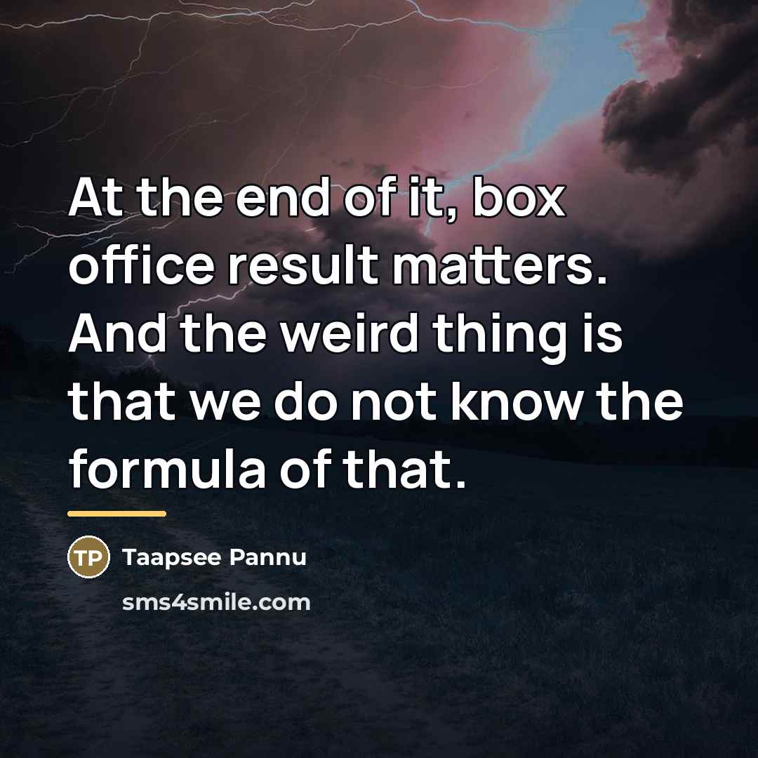 “At the end of it, box office result matters. And…” quote by Taapsee Pannu
