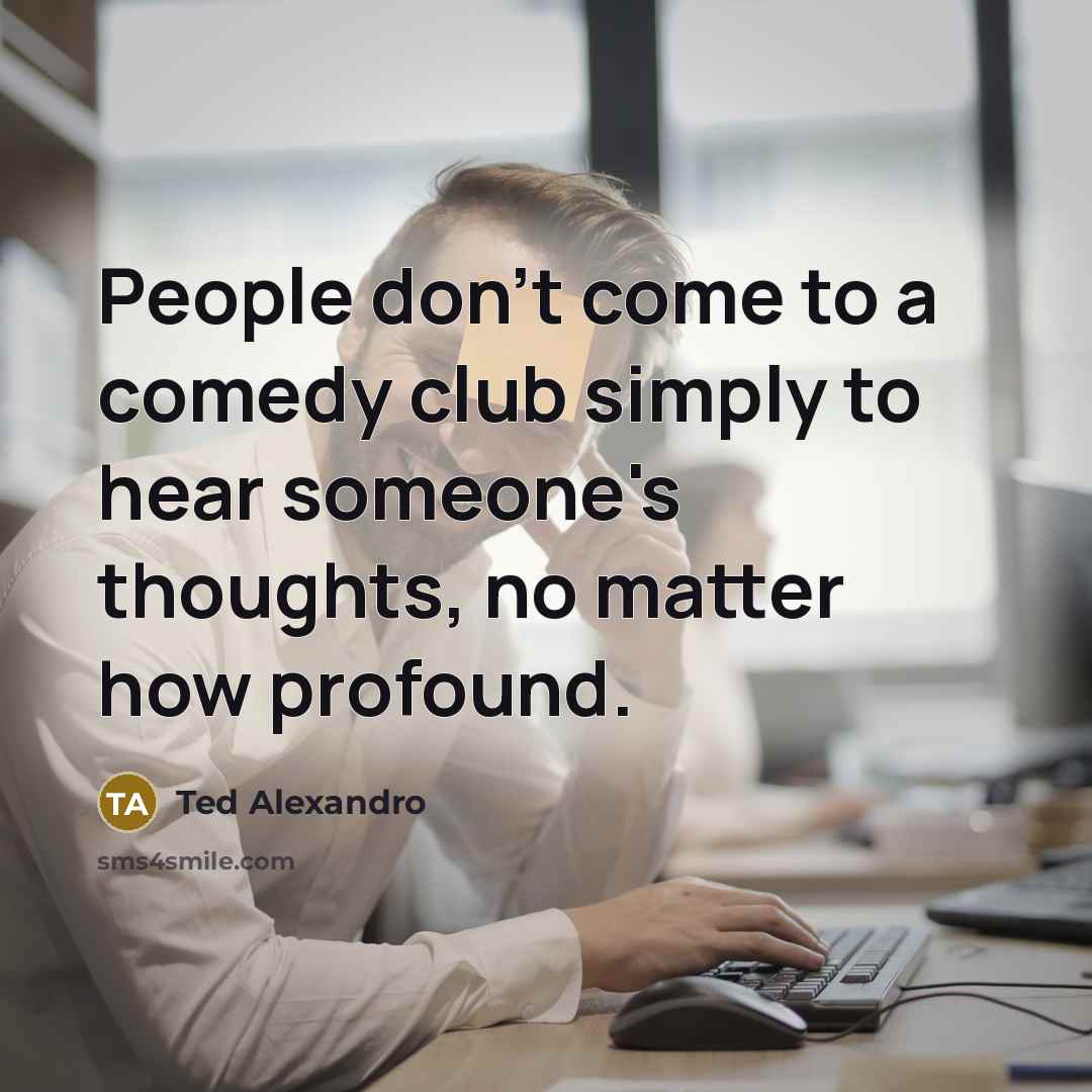 “People don't come to a comedy club simply to hear…” quote by Ted Alexandro