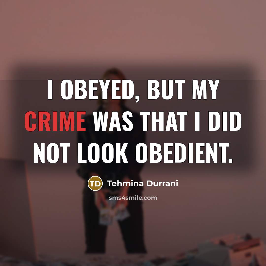 “I obeyed, but my crime was that I did not…” quote by Tehmina Durrani