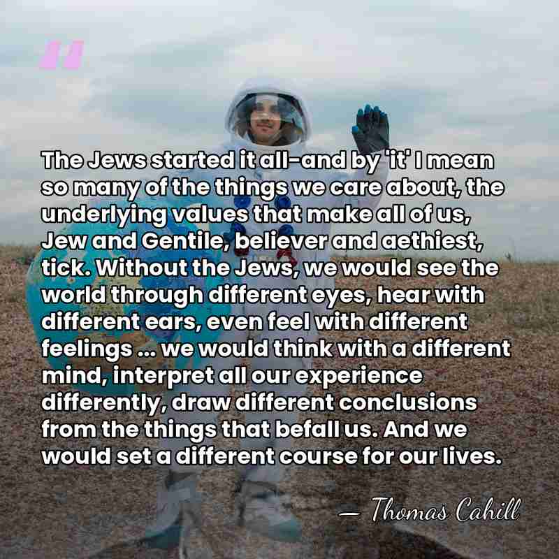 The Jews started it all-and by 'it' I mean so many of&hellip; - Thomas Cahill