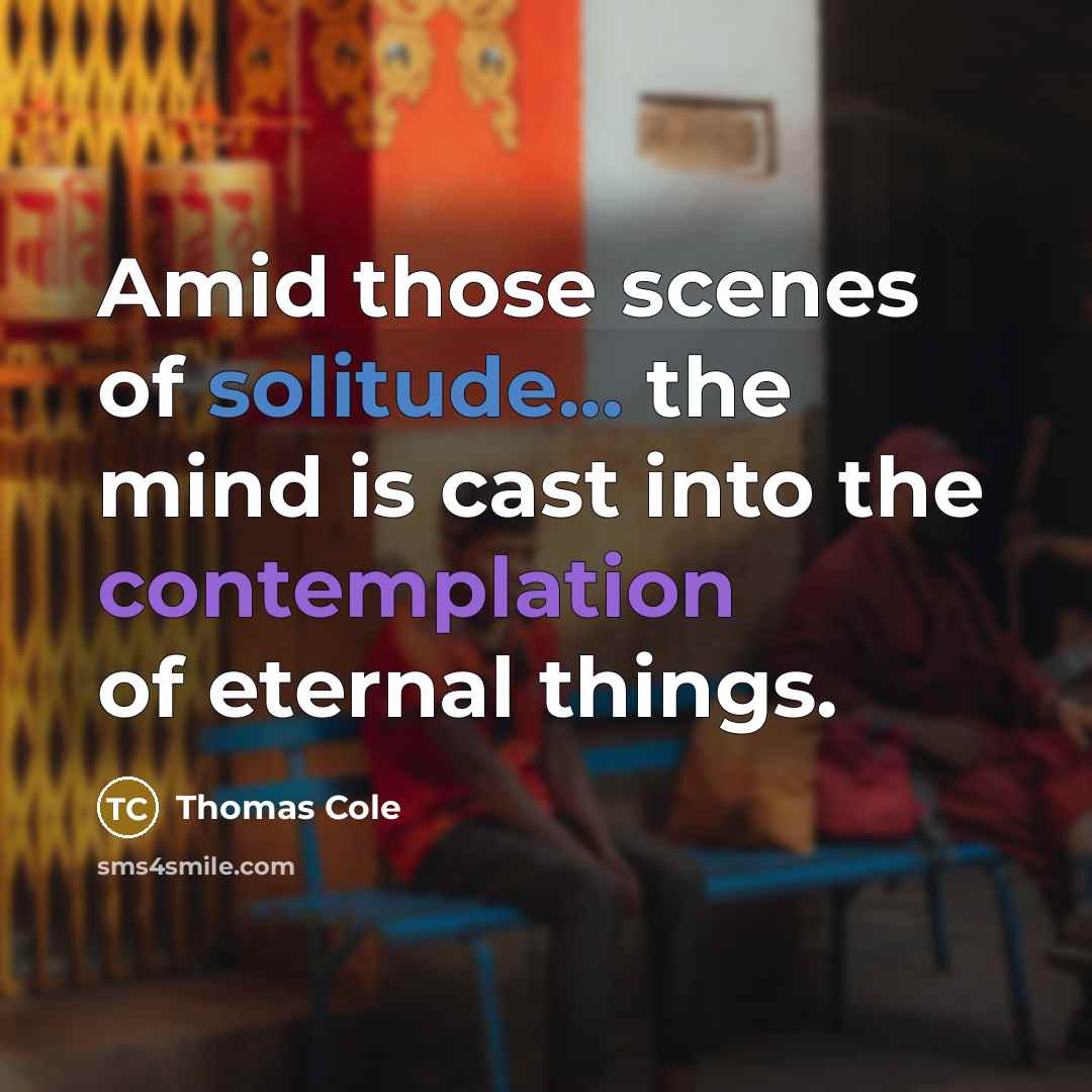 “Amid those scenes of solitude... the mind is cast into…” quote by Thomas Cole