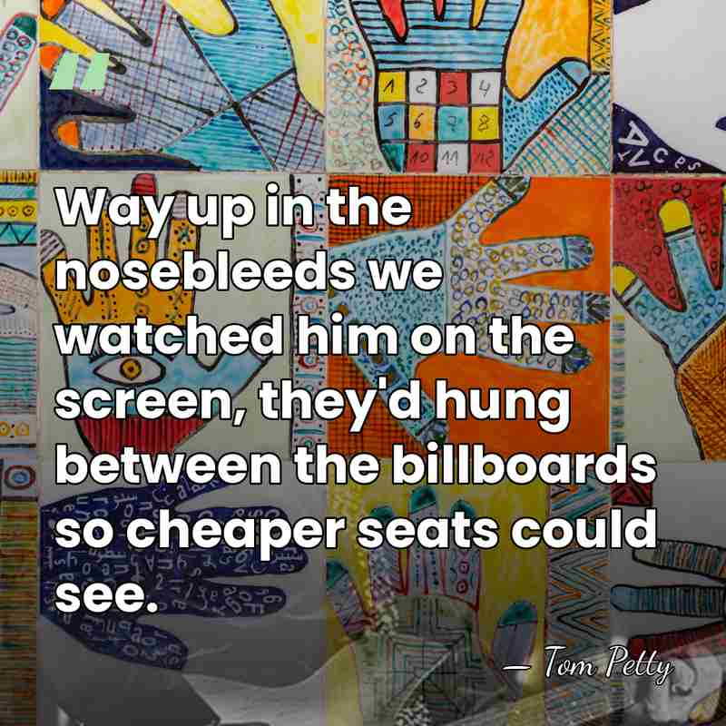 Way up in the nosebleeds we watched him on the screen, they'd&hellip; - Tom Petty