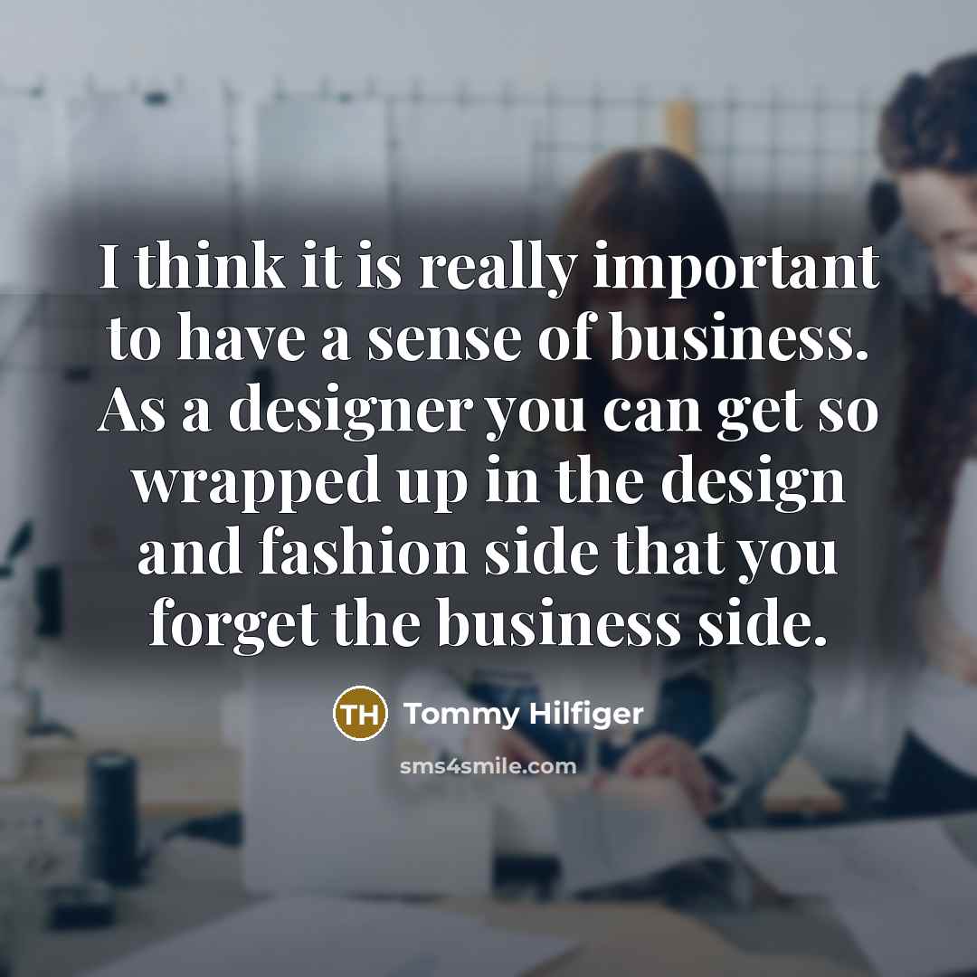 “I think it is really important to have a sense…” quote by Tommy Hilfiger