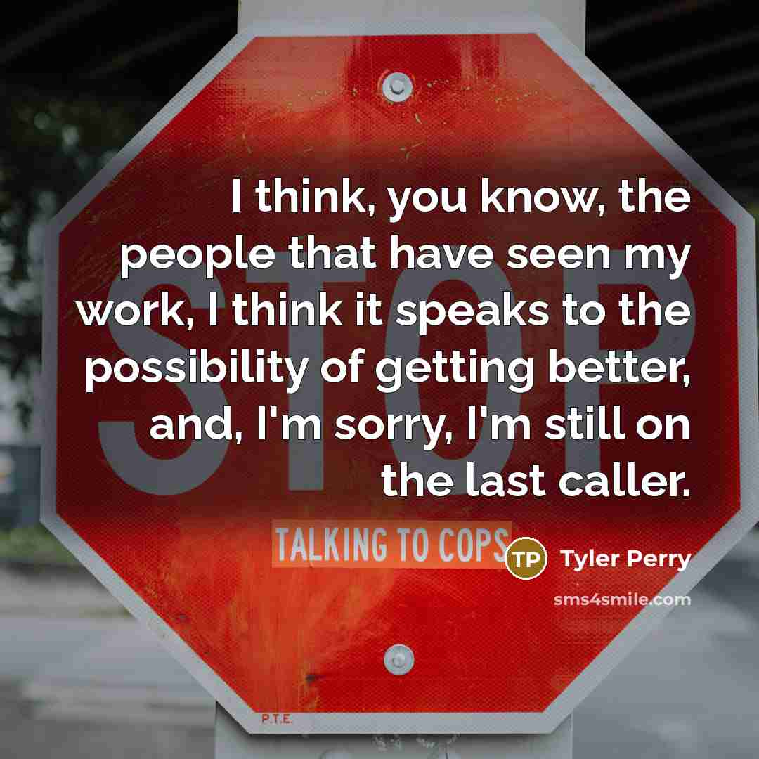“I think, you know, the people that have seen my…” quote by Tyler Perry