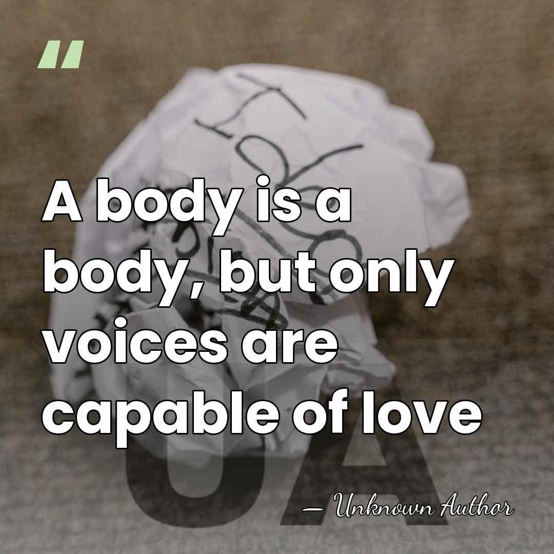 A body is a body, but only voices are capable of love - Ricardo Piglia