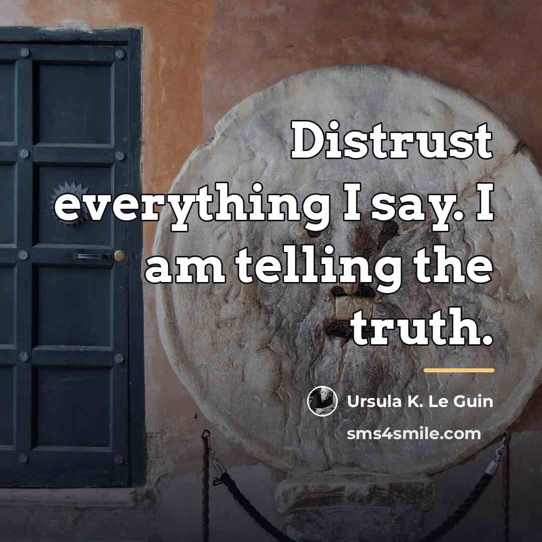 “Distrust everything I say. I am telling the truth.…” quote by Ursula K. Le Guin