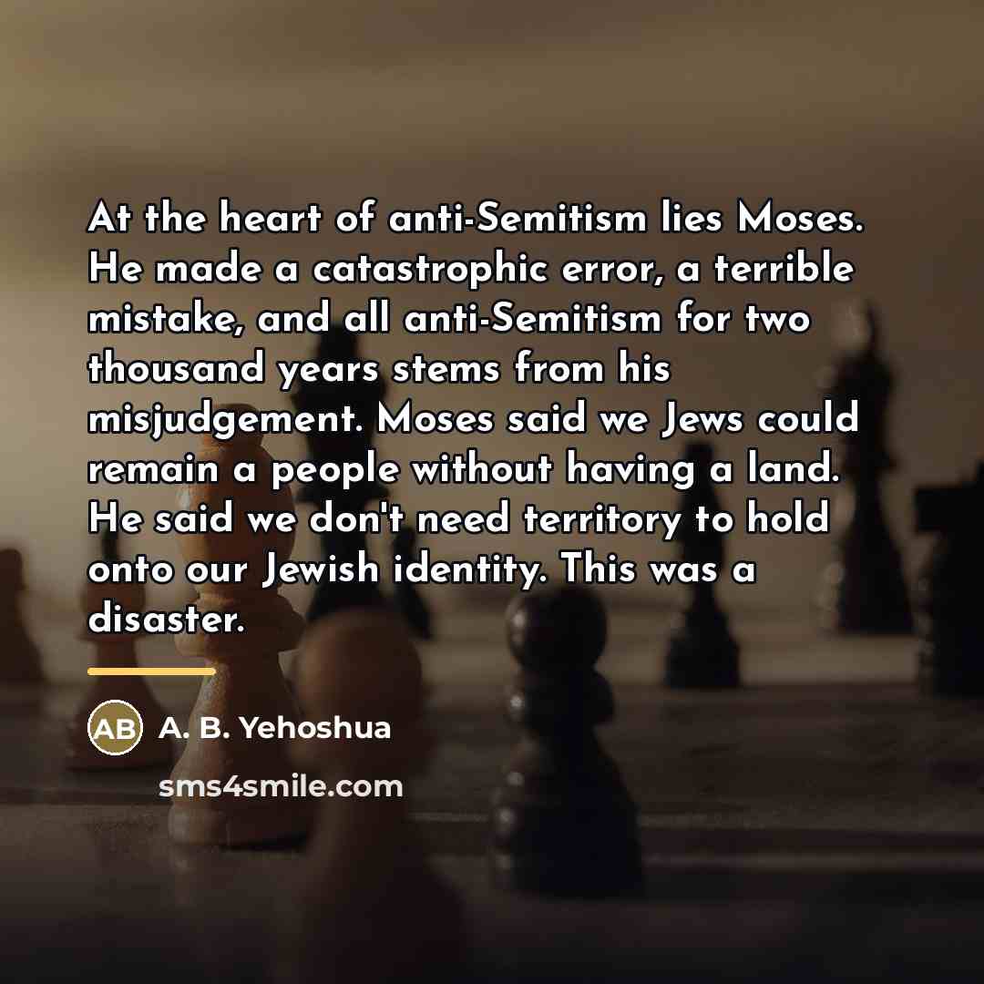 “At the heart of anti-Semitism lies Moses. He made a…” quote by A. B. Yehoshua