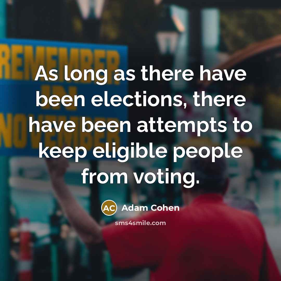 “As long as there have been elections, there have been…” quote by Adam Cohen