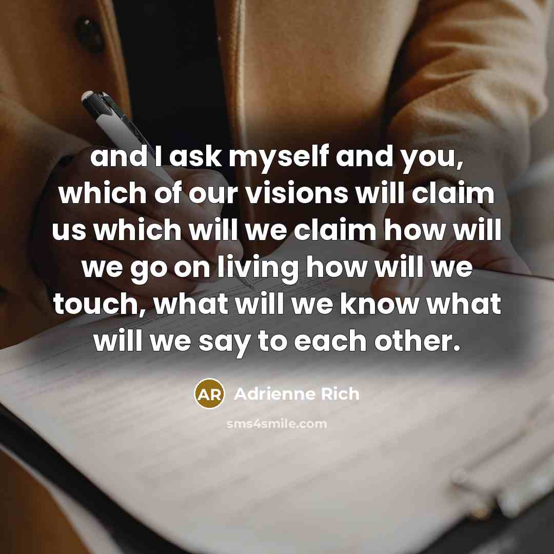 “and I ask myself and you, which of our visions…” quote by Adrienne Rich