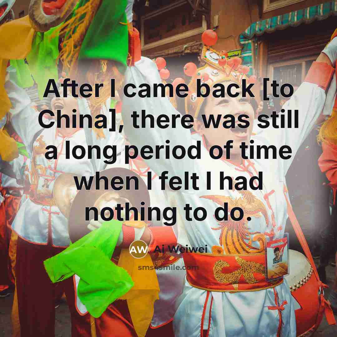 “After I came back [to China], there was still a…” quote by Ai Weiwei
