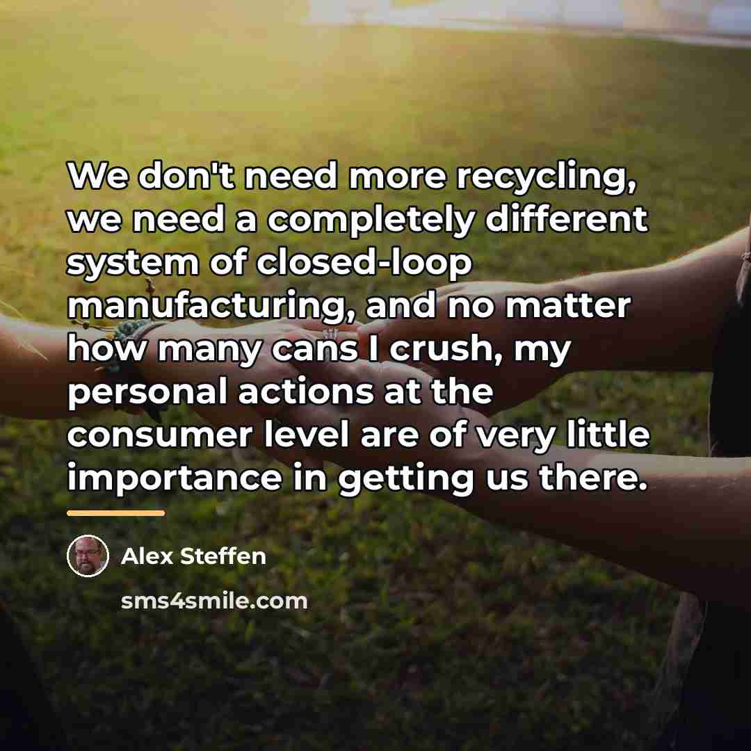 “We don't need more recycling, we need a completely different…” quote by Alex Steffen