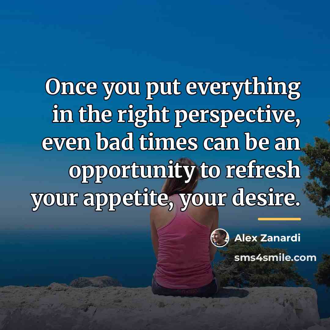 “Once you put everything in the right perspective, even bad…” quote by Alex Zanardi