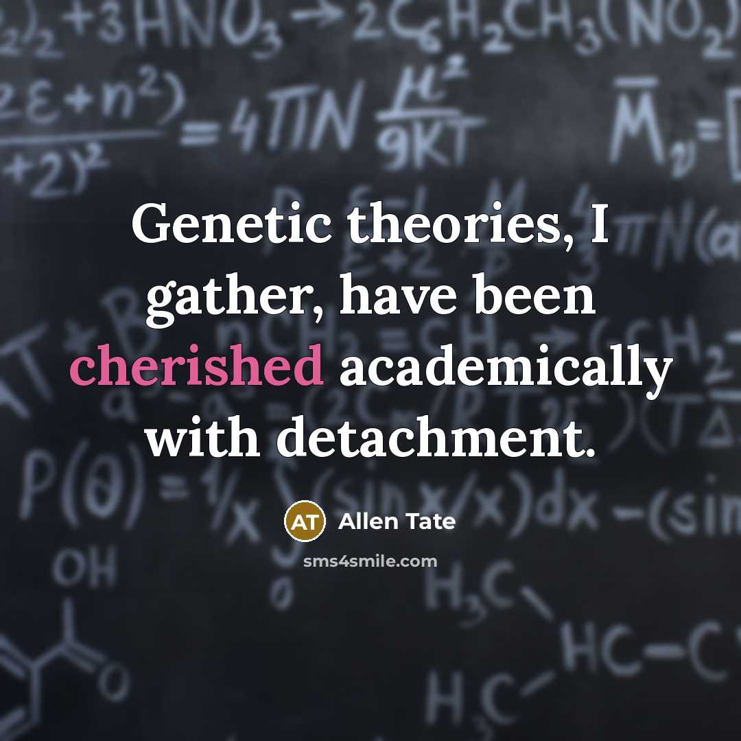 “Genetic theories, I gather, have been cherished academically with detachment.…” quote by Allen Tate