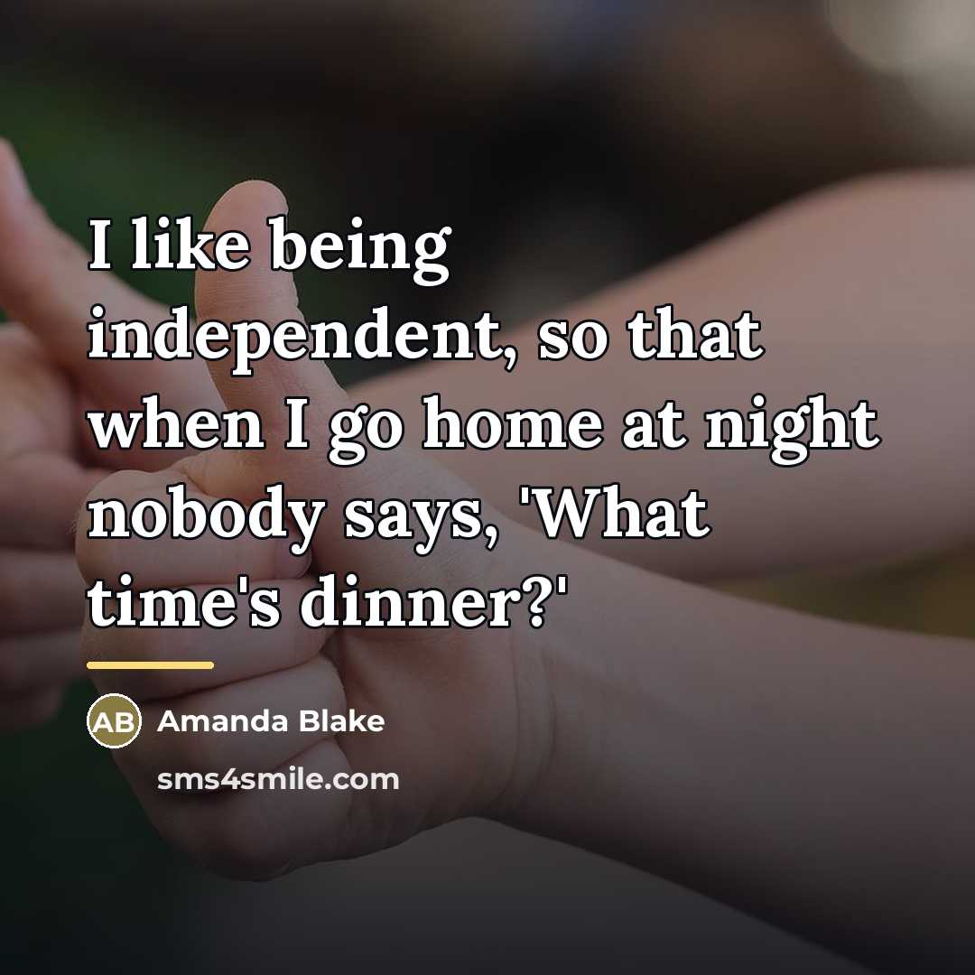 “I like being independent, so that when I go home…” quote by Amanda Blake
