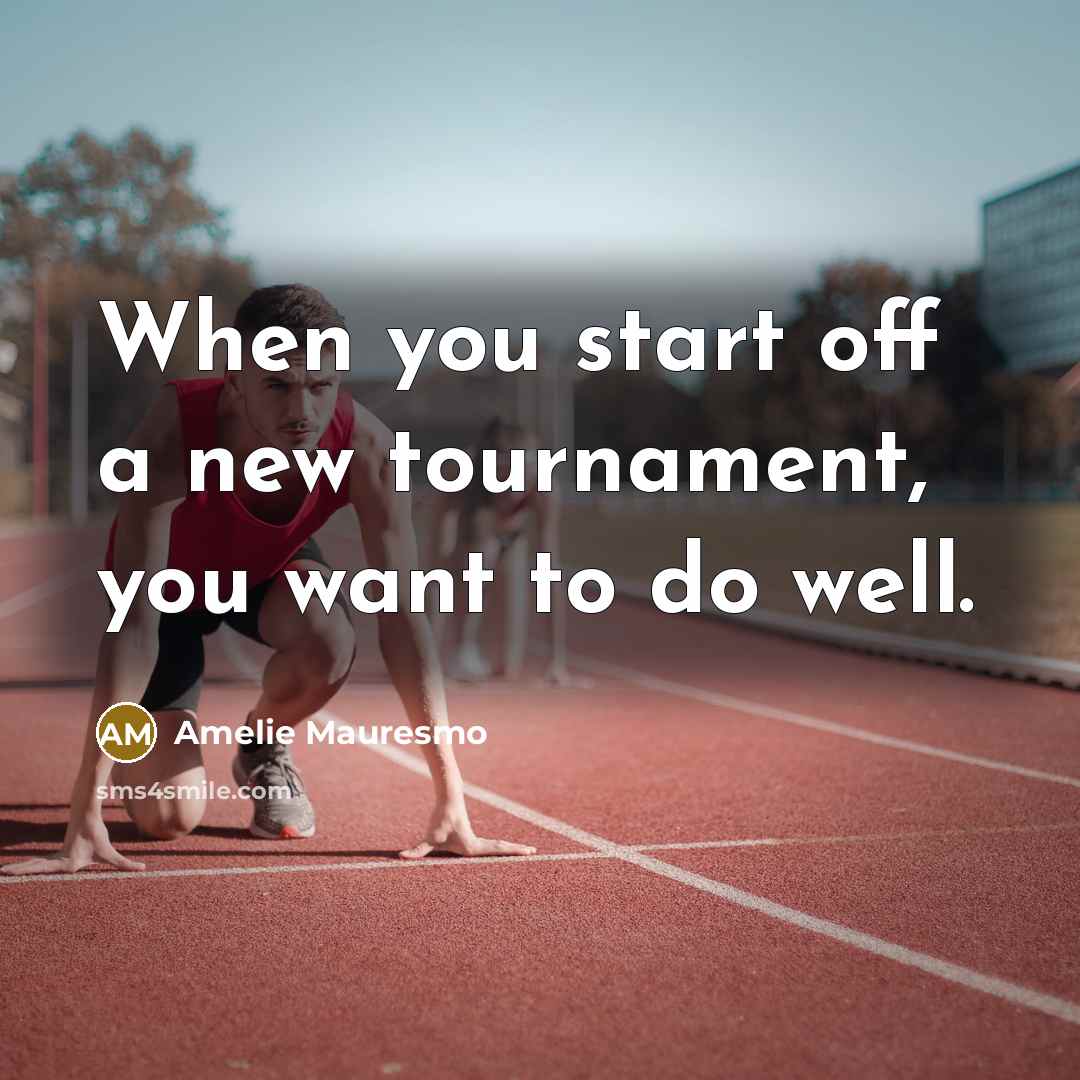 “When you start off a new tournament, you want to…” quote by Amelie Mauresmo