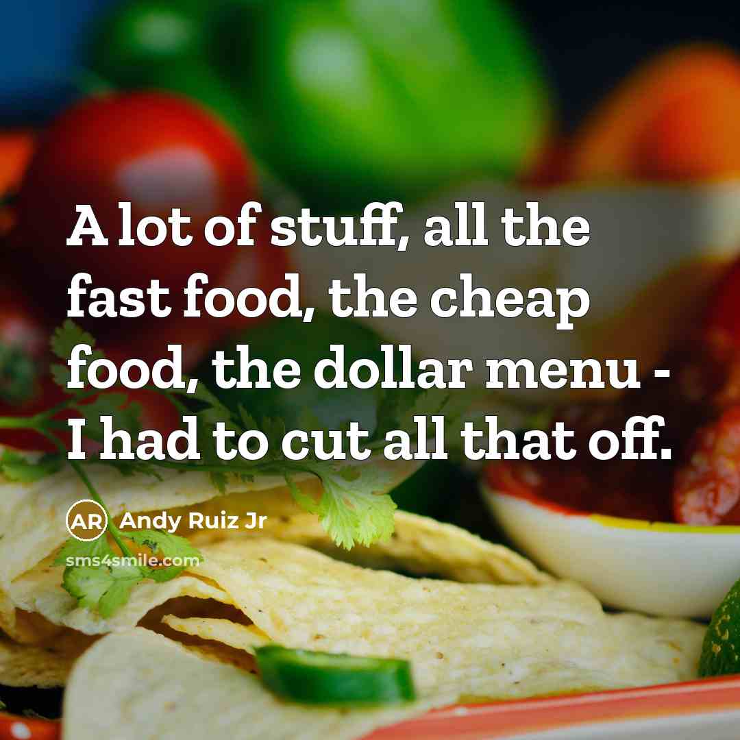 “A lot of stuff, all the fast food, the cheap…” quote by Andy Ruiz Jr
