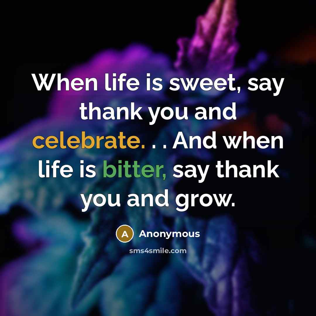 “When life is sweet, say thank you and celebrate. .…” quote by Anonymous