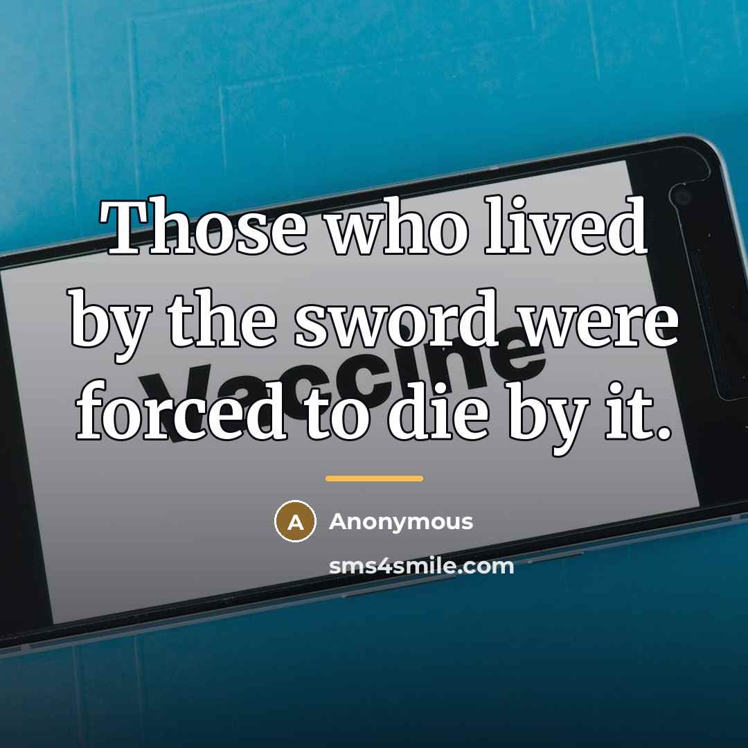 “Those who lived by the sword were forced to die…” quote by Anonymous