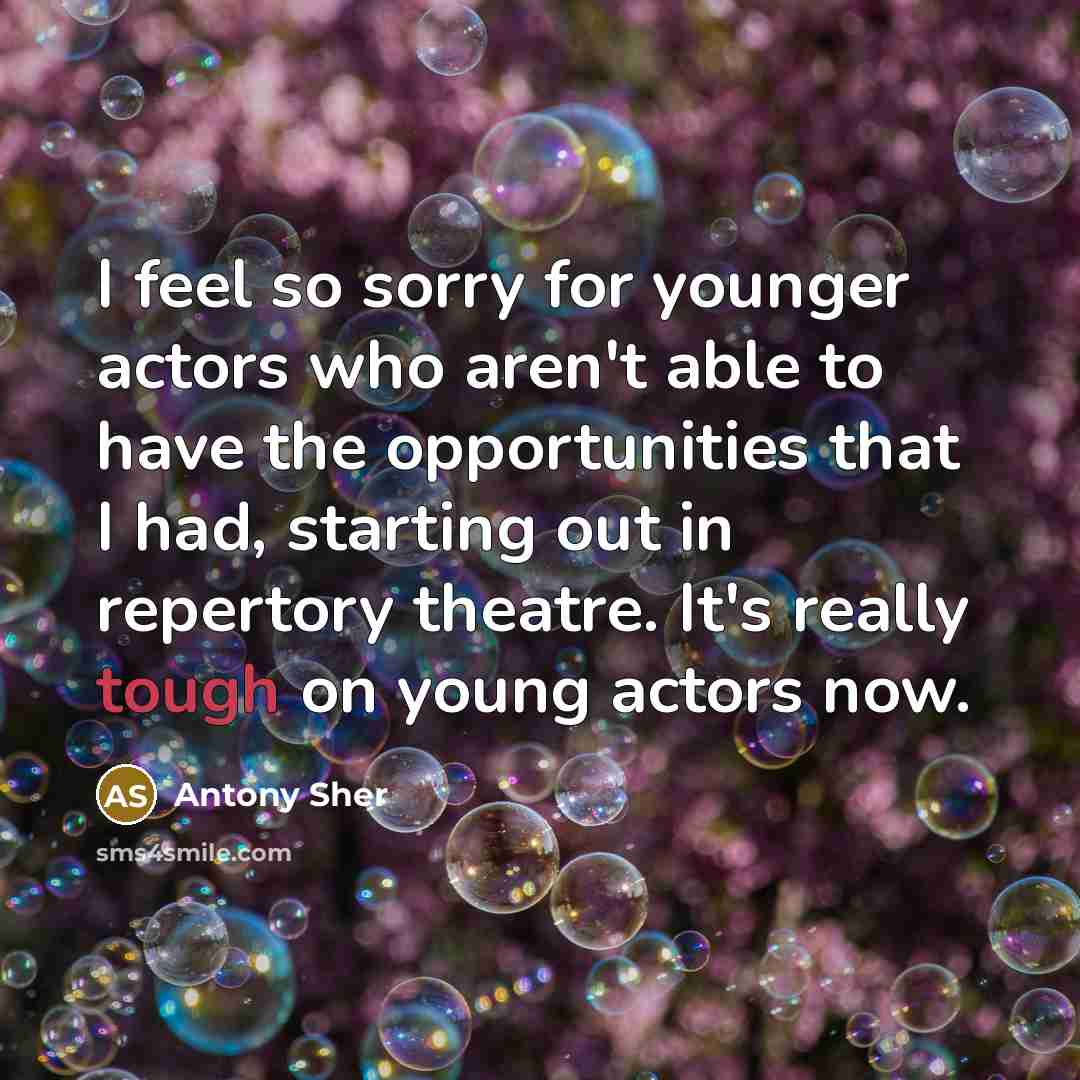 “I feel so sorry for younger actors who aren't able…” quote by Antony Sher
