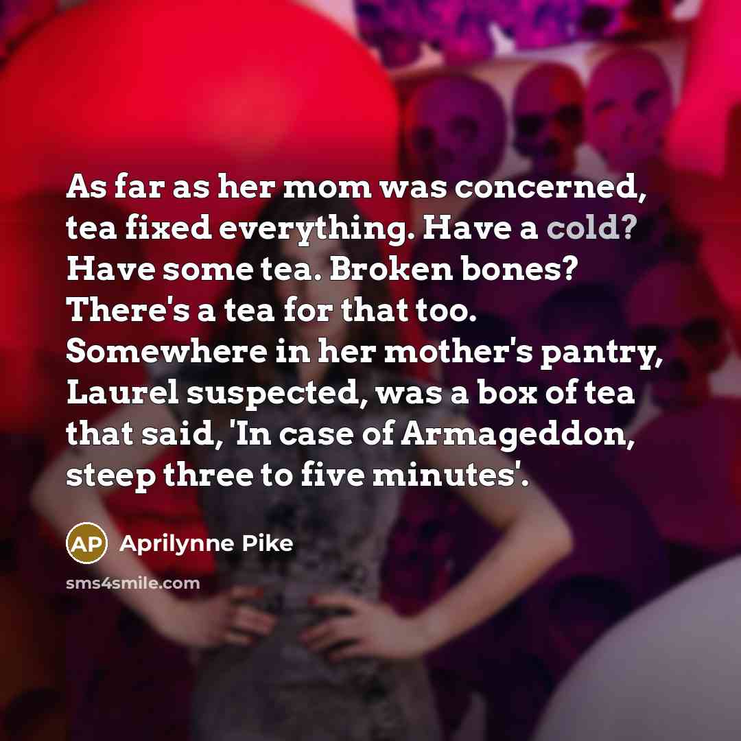 “As far as her mom was concerned, tea fixed everything.…” quote by Aprilynne Pike