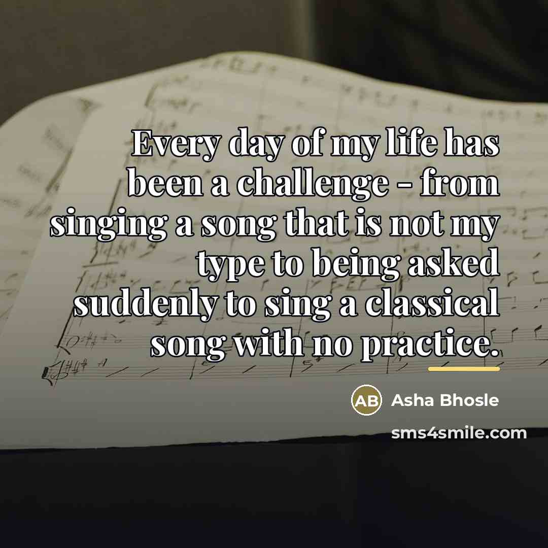“Every day of my life has been a challenge -…” quote by Asha Bhosle