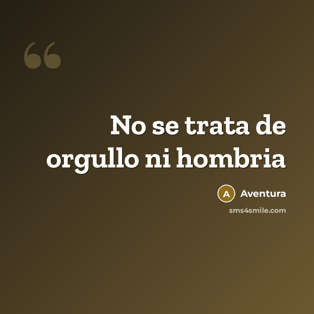 “No se trata de orgullo ni hombria…” quote by Aventura