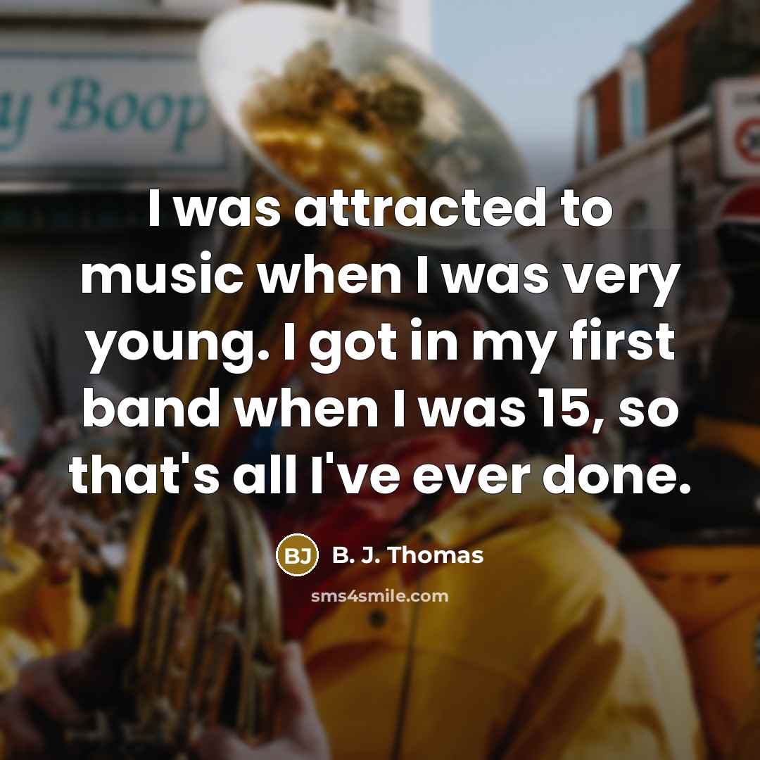 “I was attracted to music when I was very young.…” quote by B. J. Thomas
