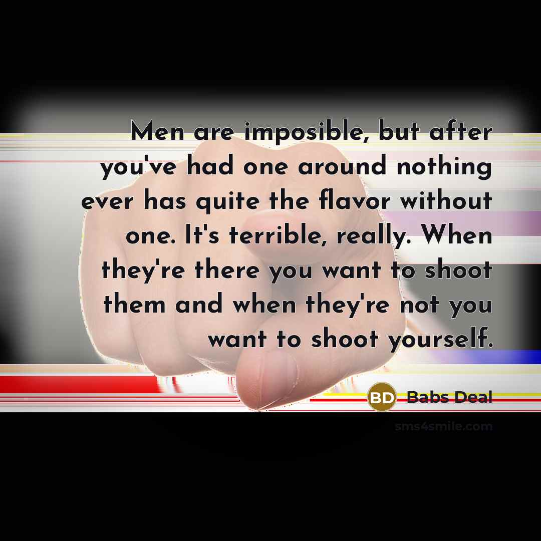 “Men are imposible, but after you've had one around nothing…” quote by Babs Deal