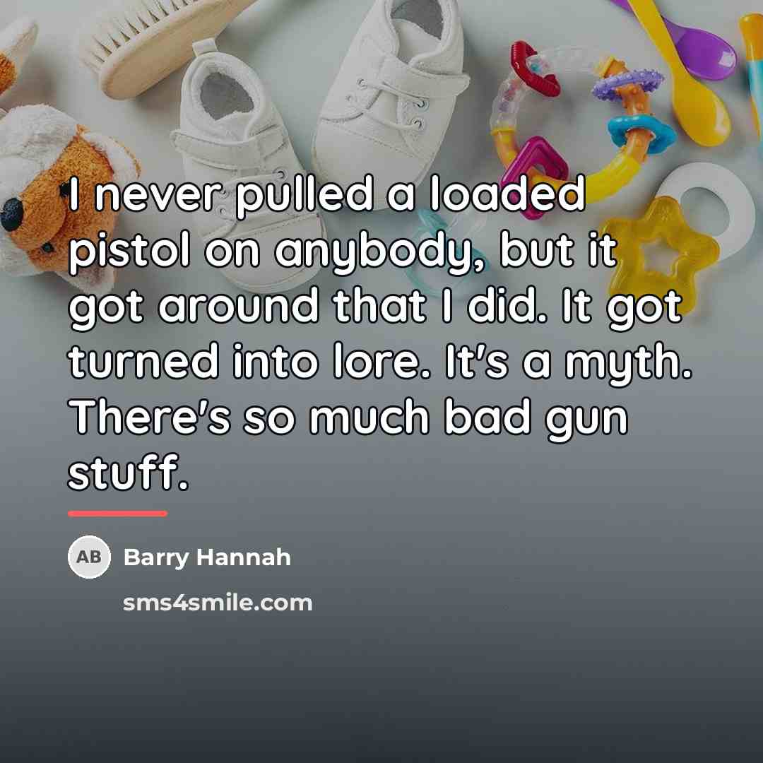 “I never pulled a loaded pistol on anybody, but it…” quote by Barry Hannah