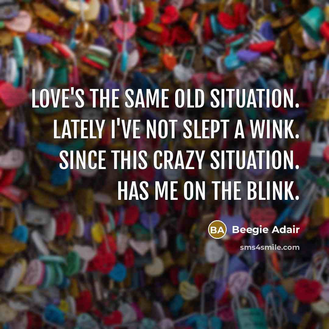 “Love's the same old situation. Lately I've not slept a…” quote by Beegie Adair