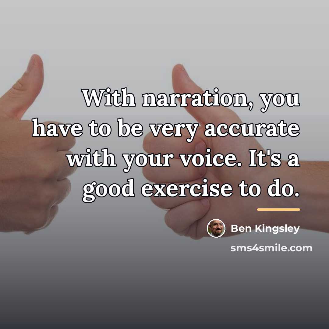 “With narration, you have to be very accurate with your…” quote by Ben Kingsley